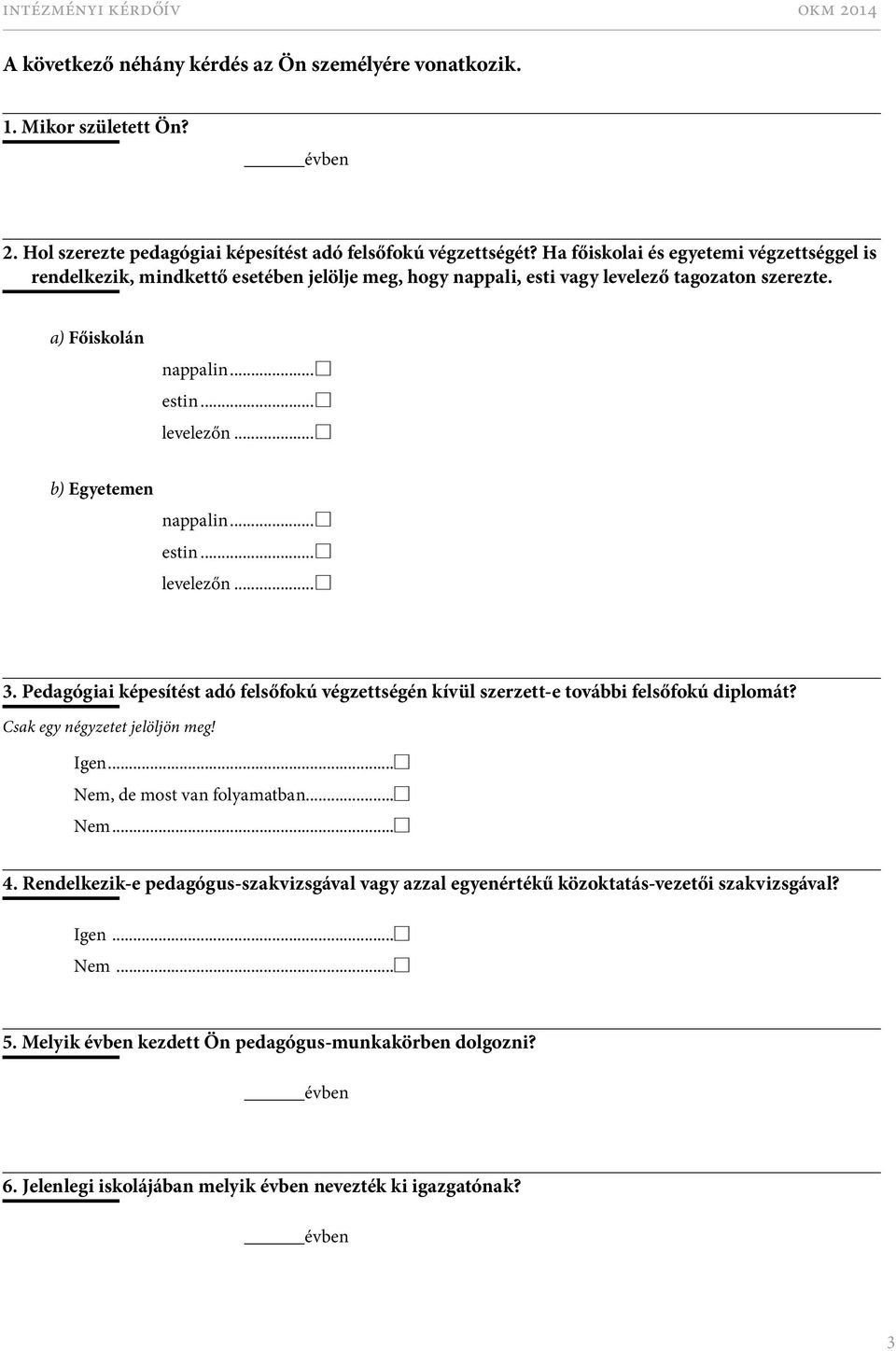 ..c b) Egyetemen nappalin...c estin...c levelezőn...c 3. Pedagógiai képesítést adó felsőfokú végzettségén kívül szerzett-e további felsőfokú diplomát? Csak egy négyzetet jelöljön meg! igen.