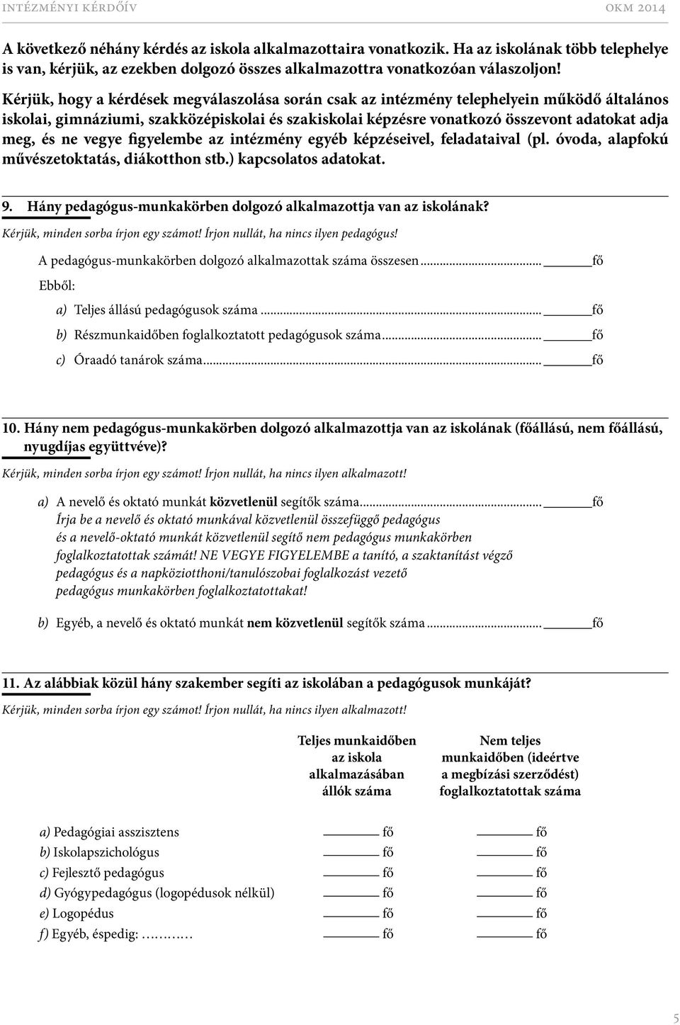 vegye figyelembe az intézmény egyéb képzéseivel, feladataival (pl. óvoda, alapfokú művészetoktatás, diákotthon stb.) kapcsolatos adatokat. 9.