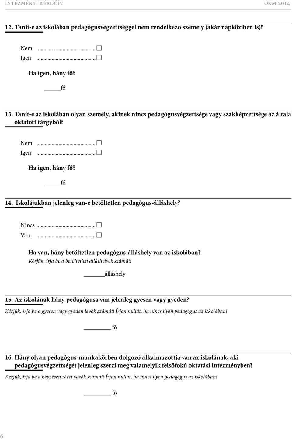 Iskolájukban jelenleg van-e betöltetlen pedagógus-álláshely? Nincs... C Van... C Ha van, hány betöltetlen pedagógus-álláshely van az iskolában? Kérjük, írja be a betöltetlen álláshelyek számát!