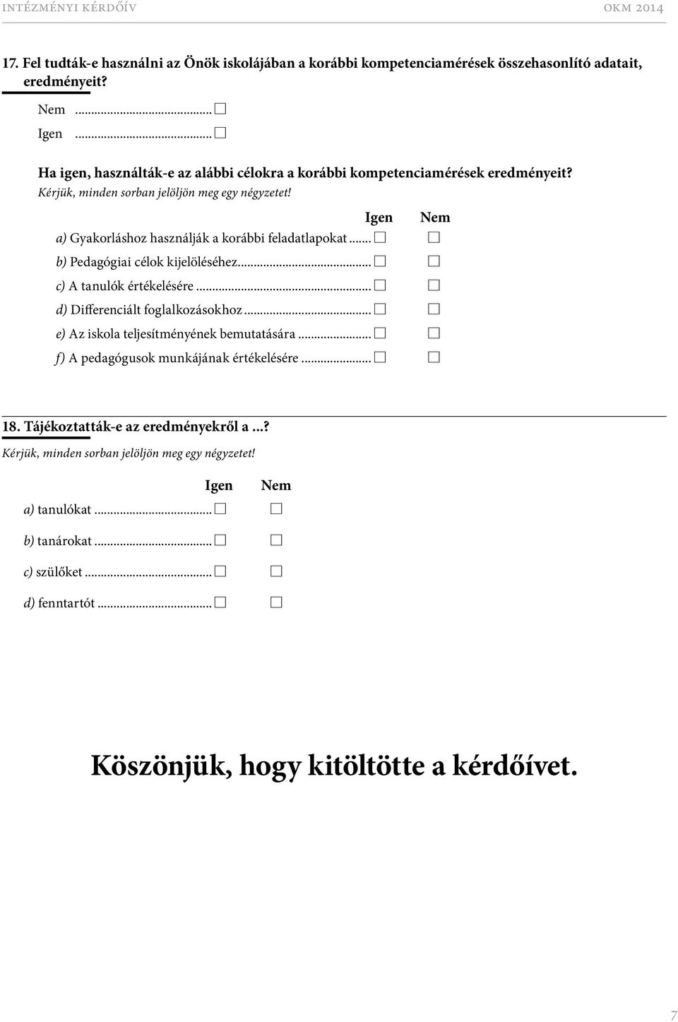 igen nem a) Gyakorláshoz használják a korábbi feladatlapokat... C C b) Pedagógiai célok kijelöléséhez... C C c) A tanulók értékelésére... C C d) Differenciált foglalkozásokhoz.