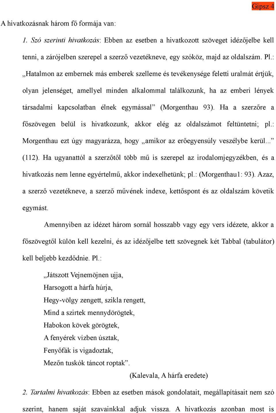 : Hatalmon az embernek más emberek szelleme és tevékenysége feletti uralmát értjük, olyan jelenséget, amellyel minden alkalommal találkozunk, ha az emberi lények társadalmi kapcsolatban élnek