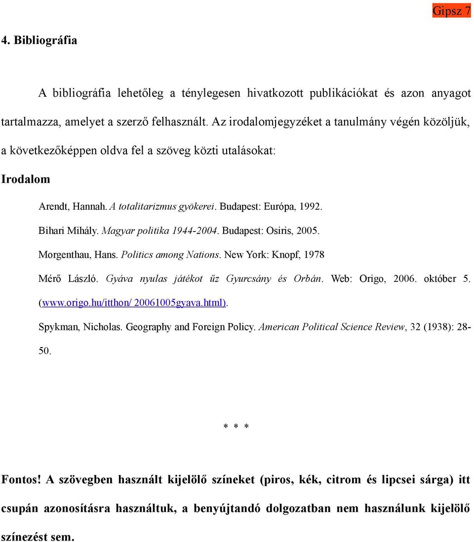 Magyar politika 1944-2004. Budapest: Osiris, 2005. Morgenthau, Hans. Politics among Nations. New York: Knopf, 1978 Mérő László. Gyáva nyulas játékot űz Gyurcsány és Orbán. Web: Origo, 2006. október 5.