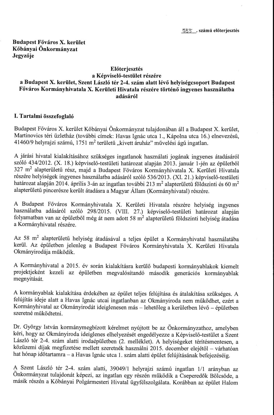 kerület Kőbányai Önkrmányzat tulajdnában áll a Budapest X. kerület, Martinvics téri üzletház (tvábbi címek: Havas Ignác utca 1., Káplna utca 16.