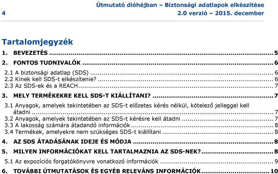 .. 7 3.3 A lakosság számára átadandó információk... 8 3.4 Termékek, amelyekre nem szükséges SDS-t kiállítani... 8 4. AZ SDS ÁTADÁSÁNAK IDEJE ÉS MÓDJA... 8 5.