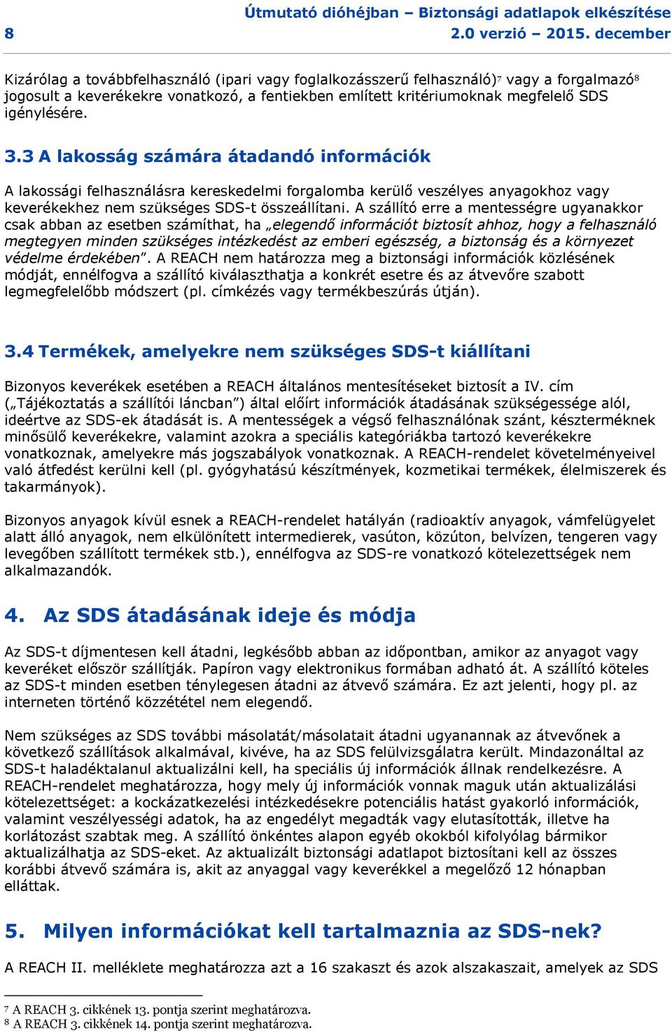 3.3 A lakosság számára átadandó információk A lakossági felhasználásra kereskedelmi forgalomba kerülő veszélyes anyagokhoz vagy keverékekhez nem szükséges SDS-t összeállítani.