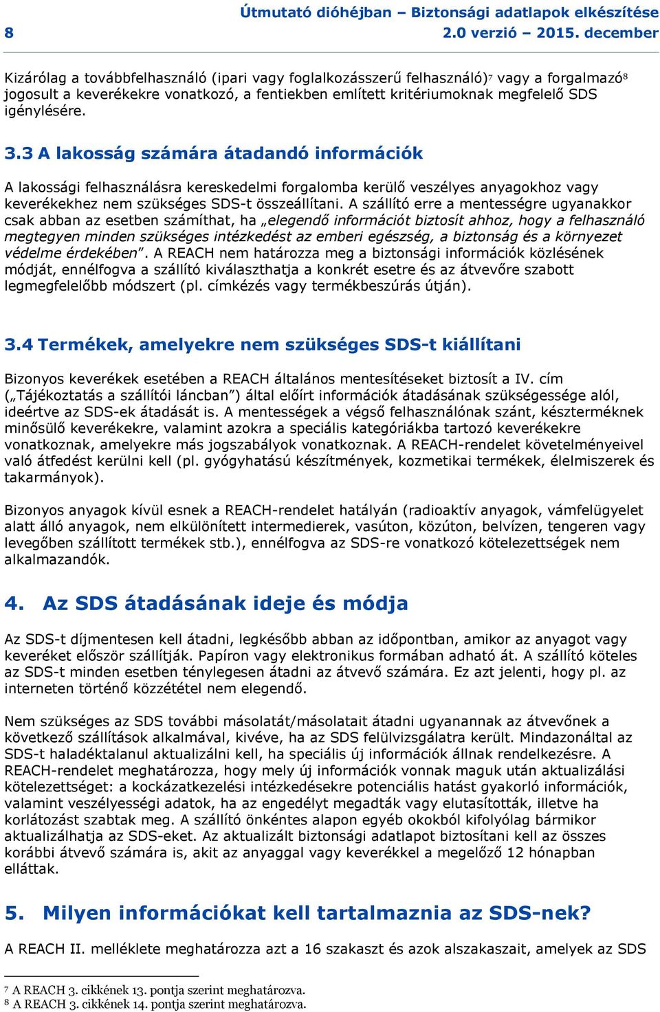 3.3 A lakosság számára átadandó információk A lakossági felhasználásra kereskedelmi forgalomba kerülő veszélyes anyagokhoz vagy keverékekhez nem szükséges SDS-t összeállítani.