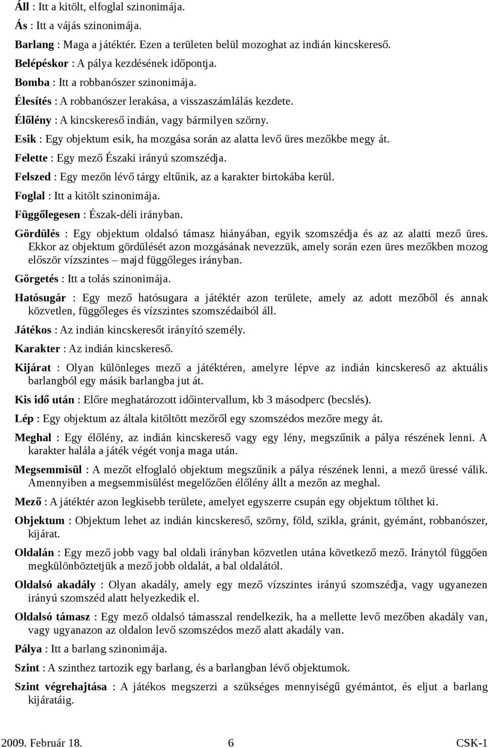 Esik : Egy objektum esik, ha mozgása során az alatta levő üres mezőkbe megy át. Felette : Egy mező Északi irányú szomszédja. Felszed : Egy mezőn lévő tárgy eltűnik, az a karakter birtokába kerül.