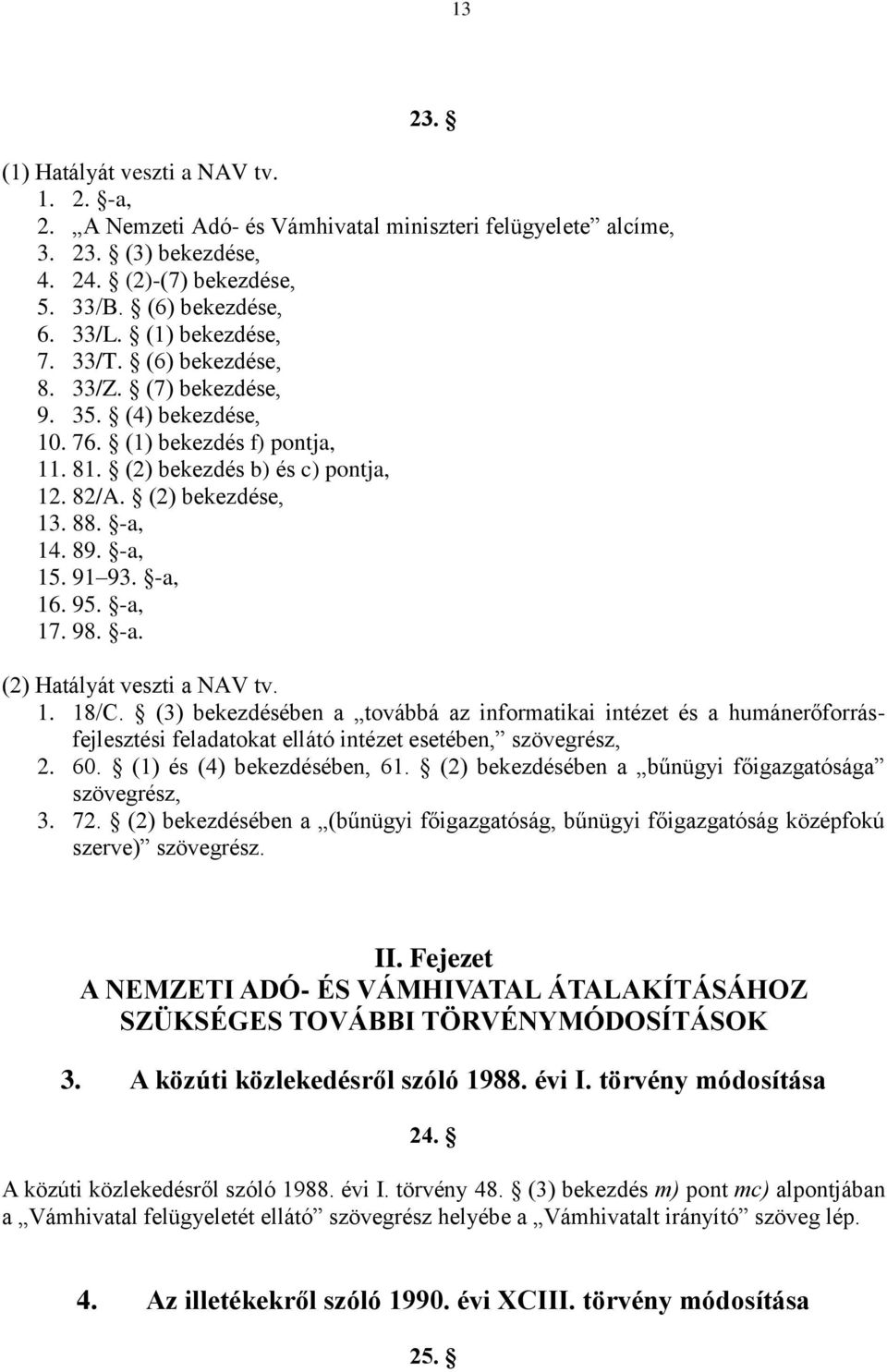 -a, 15. 91 93. -a, 16. 95. -a, 17. 98. -a. (2) Hatályát veszti a NAV tv. 1. 18/C.