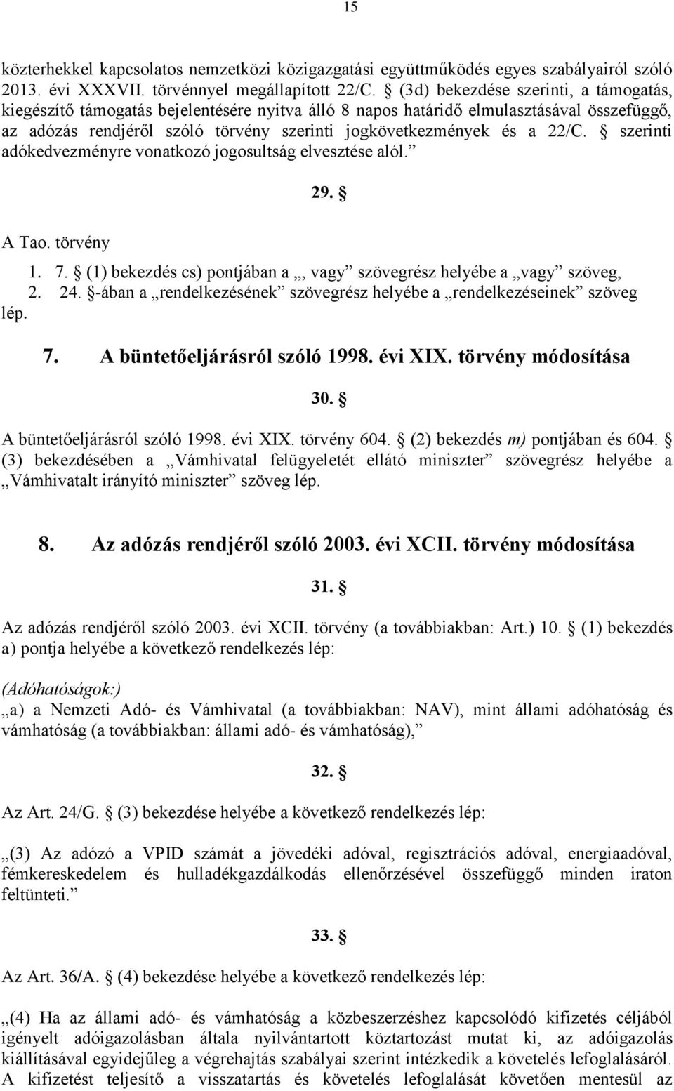 22/C. szerinti adókedvezményre vonatkozó jogosultság elvesztése alól. 29. A Tao. törvény 1. 7. (1) bekezdés cs) pontjában a, vagy szövegrész helyébe a vagy szöveg, 2. 24.