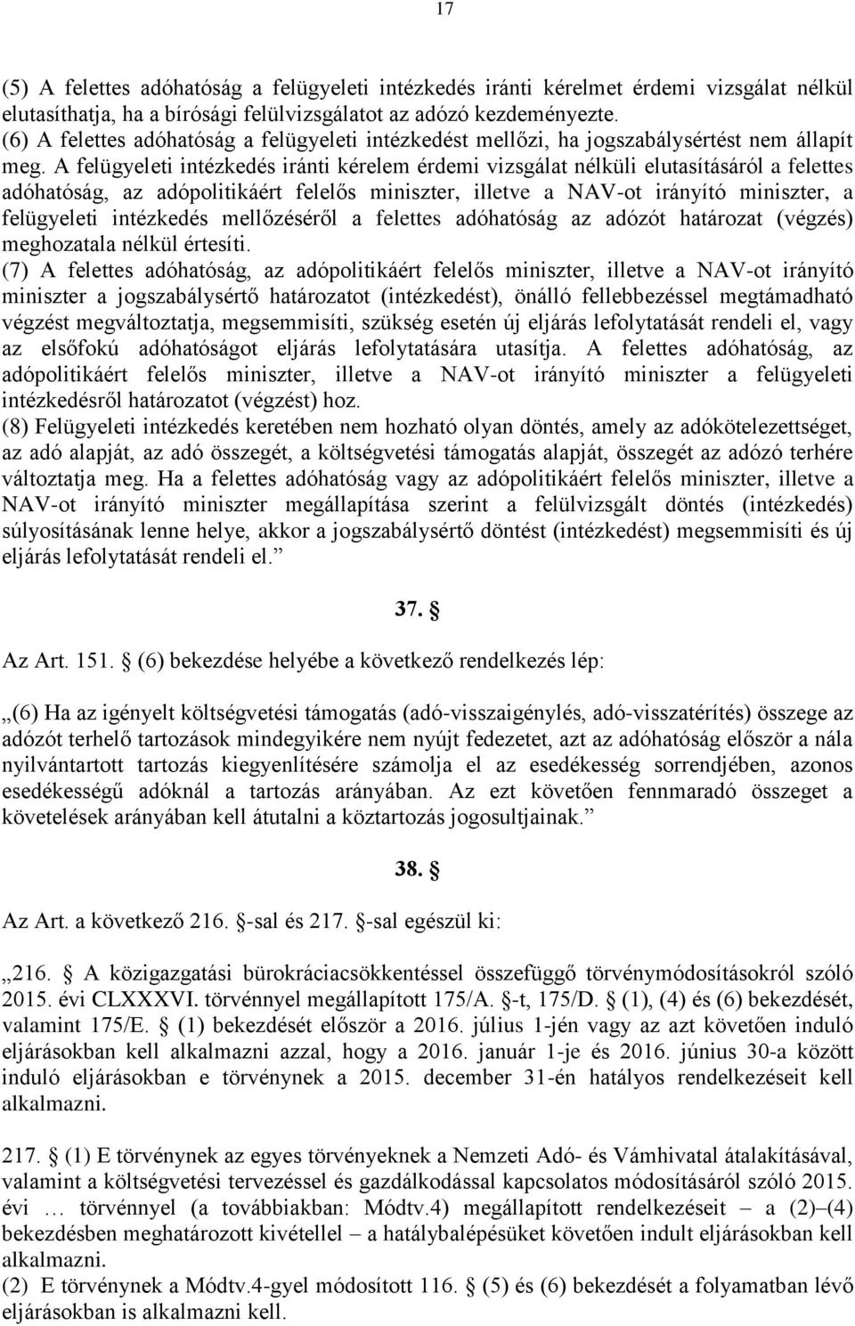 A felügyeleti intézkedés iránti kérelem érdemi vizsgálat nélküli elutasításáról a felettes adóhatóság, az adópolitikáért felelős miniszter, illetve a NAV-ot irányító miniszter, a felügyeleti