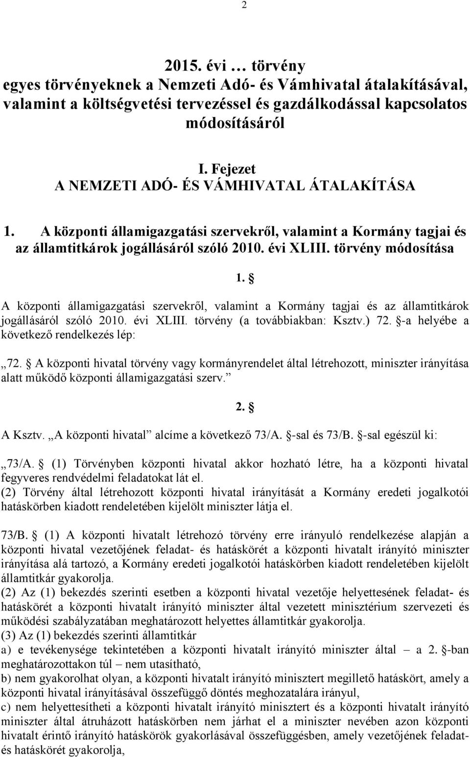 törvény módosítása A központi államigazgatási szervekről, valamint a Kormány tagjai és az államtitkárok jogállásáról szóló 2010. évi XLIII. törvény (a továbbiakban: Ksztv.) 72.