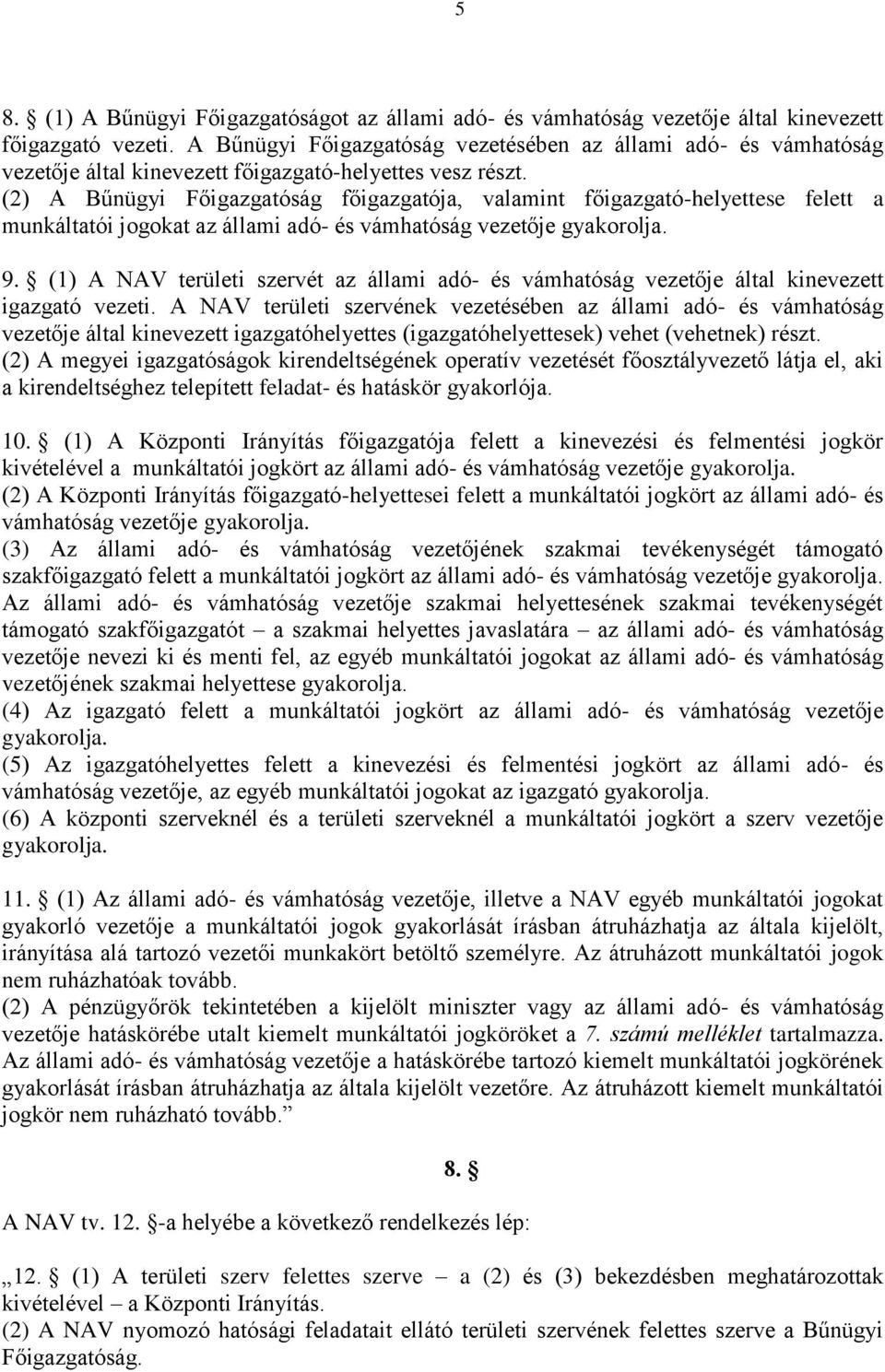 (2) A Bűnügyi Főigazgatóság főigazgatója, valamint főigazgató-helyettese felett a munkáltatói jogokat az állami adó- és vámhatóság vezetője gyakorolja. 9.