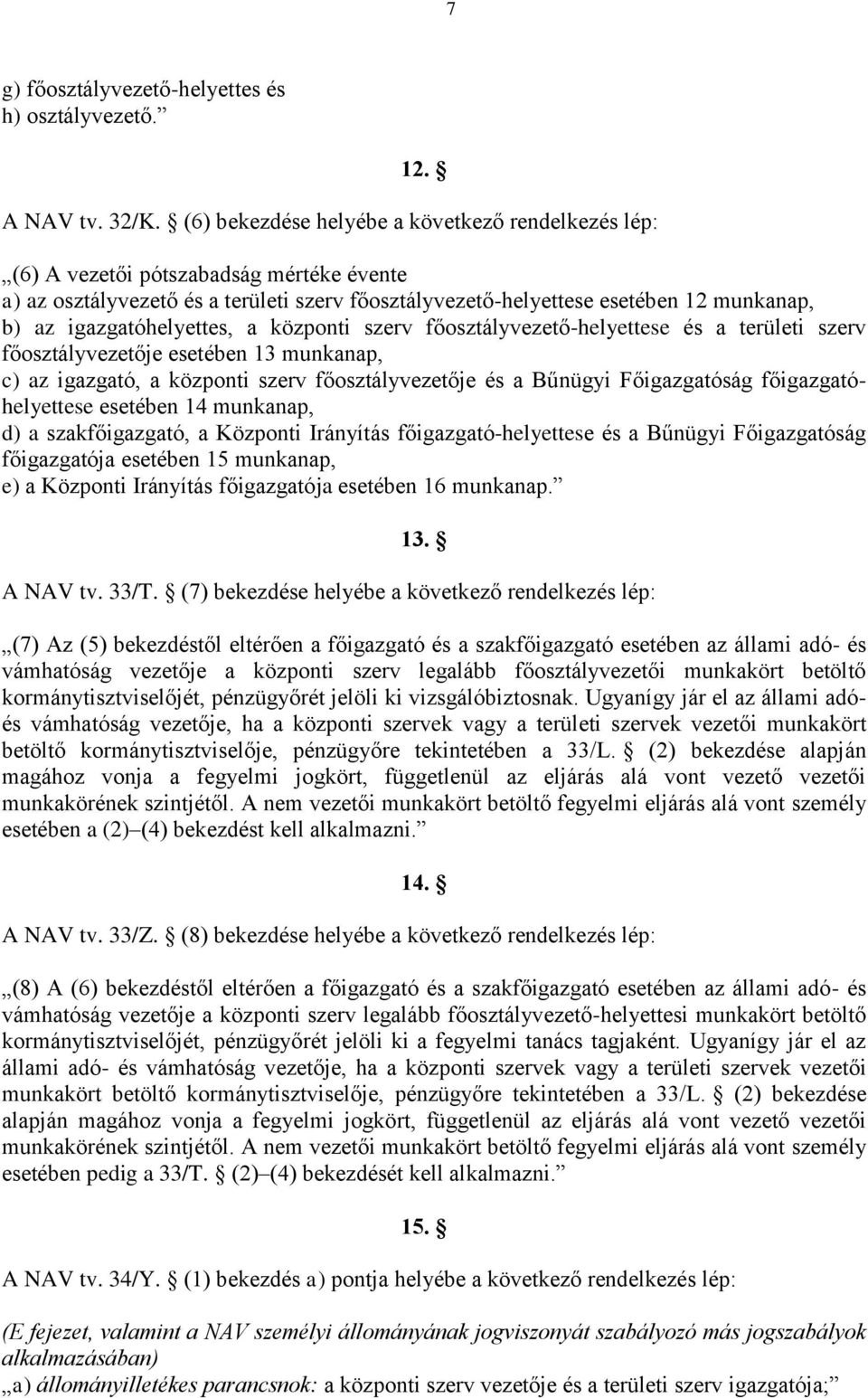 igazgatóhelyettes, a központi szerv főosztályvezető-helyettese és a területi szerv főosztályvezetője esetében 13 munkanap, c) az igazgató, a központi szerv főosztályvezetője és a Bűnügyi