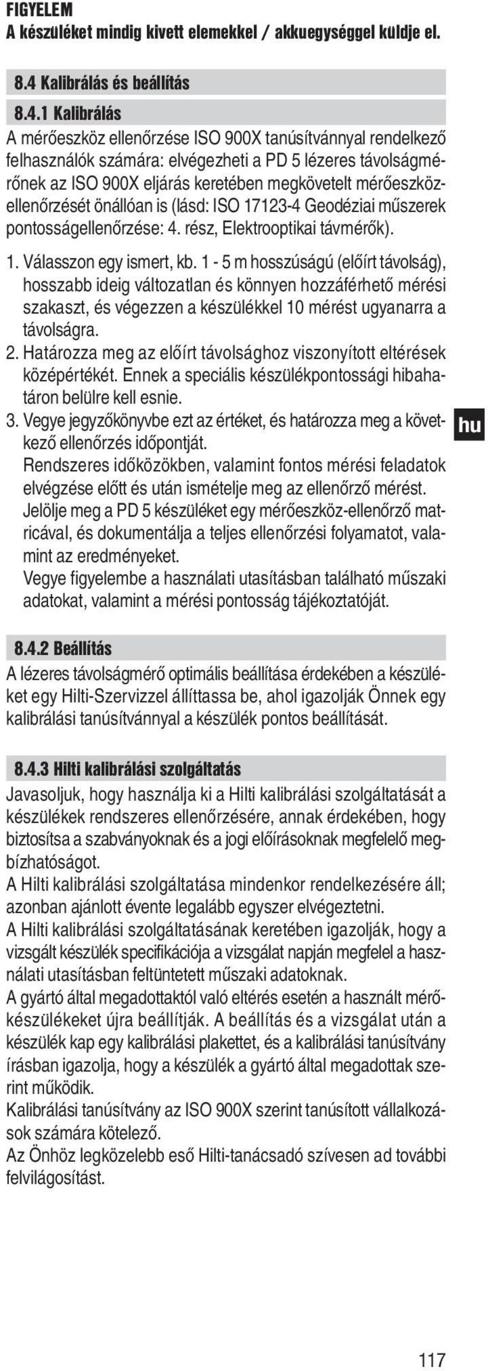 1 Kalibrálás A mérőeszköz ellenőrzése ISO 900X tanúsítvánnyal rendelkező felhasználók számára: elvégezheti a PD 5 lézeres távolságmérőnek az ISO 900X eljárás keretében megkövetelt