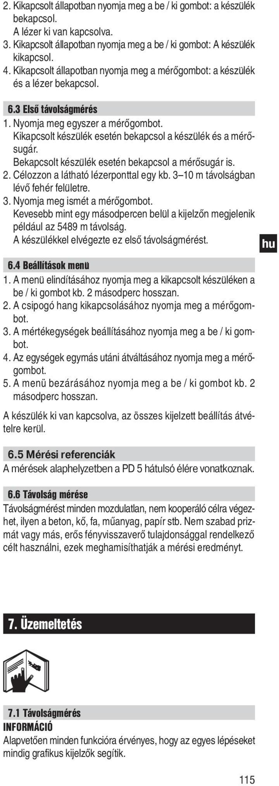 Kikapcsolt készu lék esetén bekapcsol a készu lék és a mérősugár. Bekapcsolt készu lék esetén bekapcsol a mérősugár is. 2. Célozzon a látható lézerponttal egy kb.