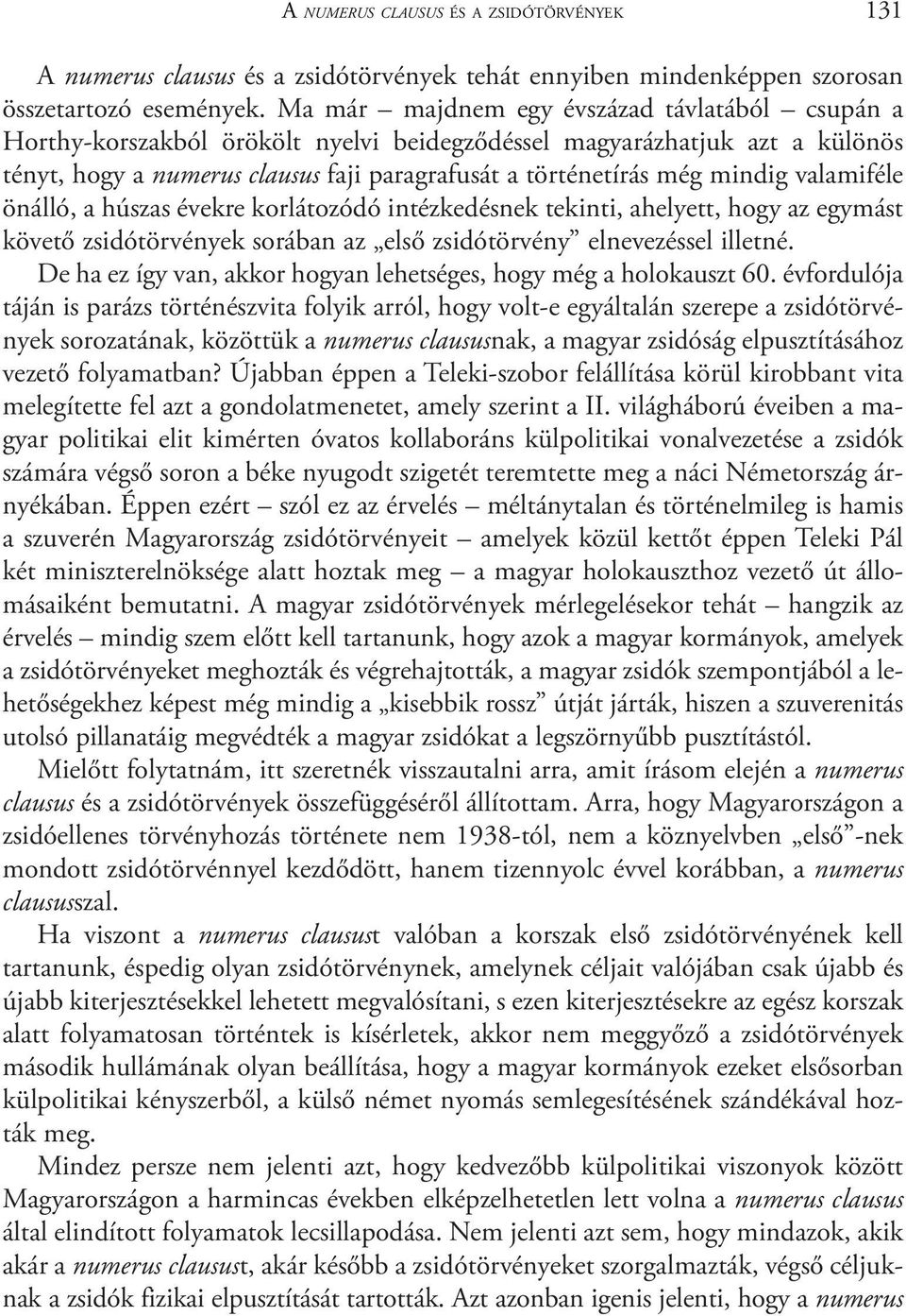 valamiféle önálló, a húszas évekre korlátozódó intézkedésnek tekinti, ahelyett, hogy az egymást követõ zsidótörvények sorában az elsõ zsidótörvény elnevezéssel illetné.