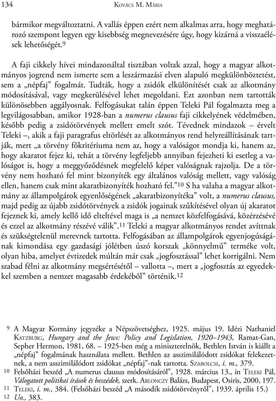 Tudták, hogy a zsidók elkülönítését csak az alkotmány módosításával, vagy megkerülésével lehet megoldani. Ezt azonban nem tartották különösebben aggályosnak.