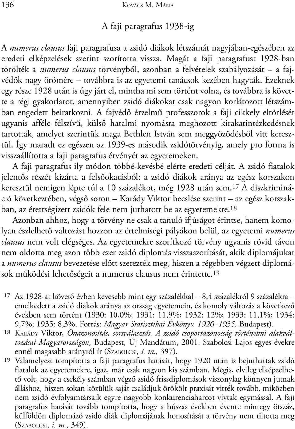 Ezeknek egy része 1928 után is úgy járt el, mintha mi sem történt volna, és továbbra is követte a régi gyakorlatot, amennyiben zsidó diákokat csak nagyon korlátozott létszámban engedett beiratkozni.