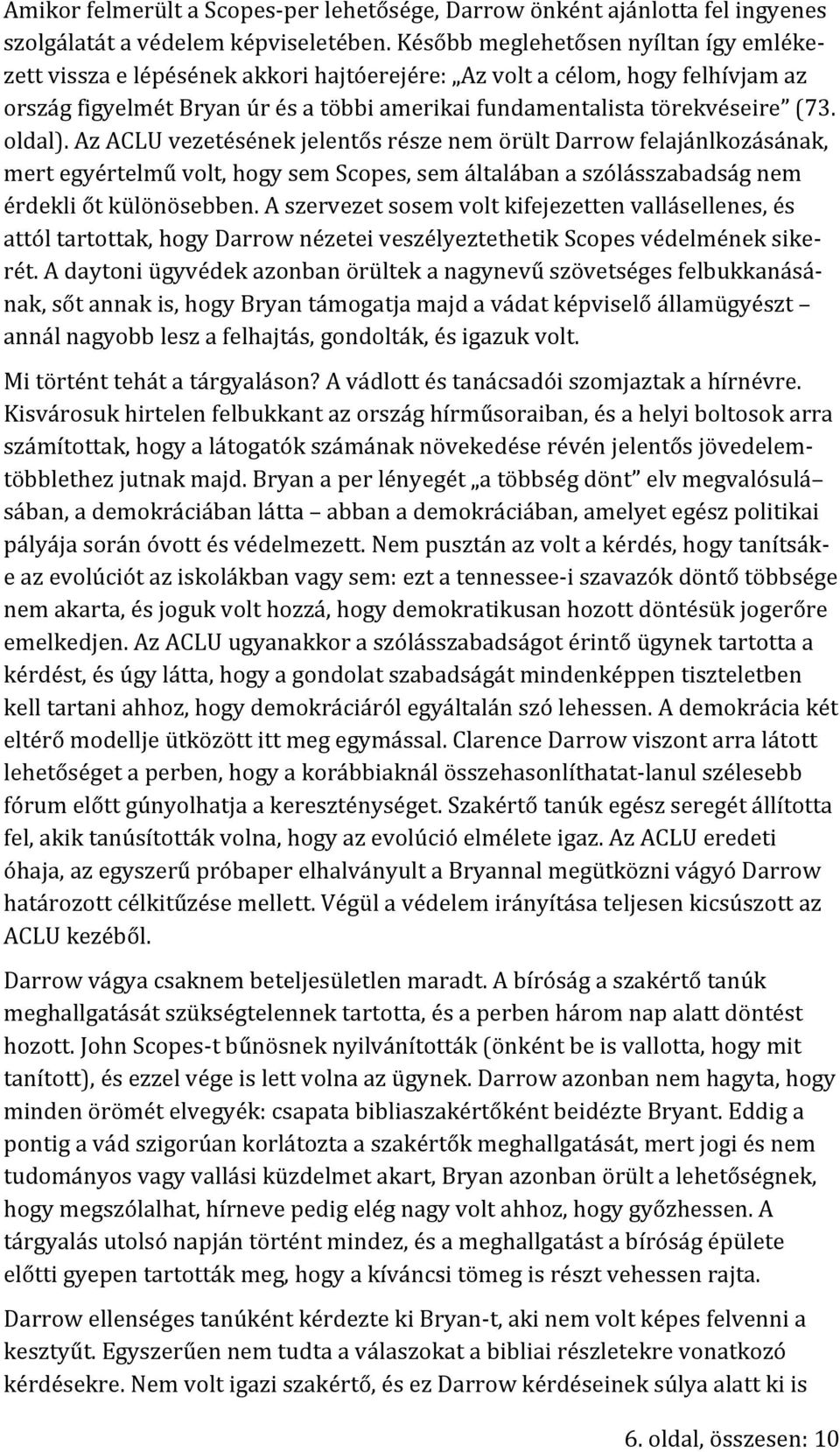 oldal). Az ACLU vezetésének jelentős része nem örült Darrow felajánlkozásának, mert egyértelmű volt, hogy sem Scopes, sem általában a szólásszabadság nem érdekli őt különösebben.