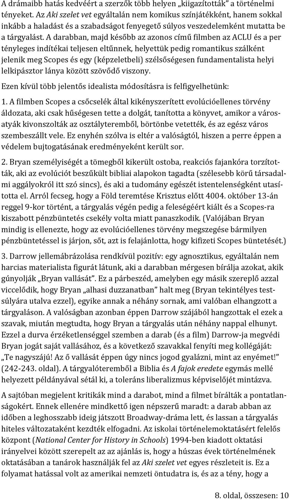 A darabban, majd később az azonos című filmben az ACLU és a per tényleges indítékai teljesen eltűnnek, helyettük pedig romantikus szálként jelenik meg Scopes és egy (képzeletbeli) szélsőségesen