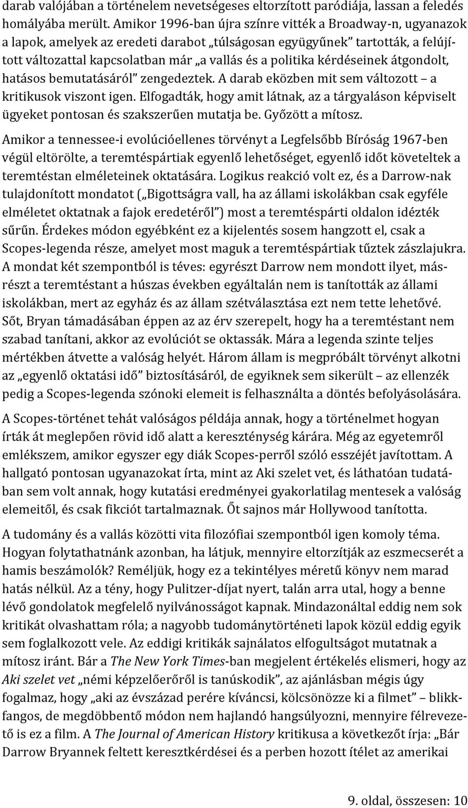 kérdéseinek átgondolt, hatásos bemutatásáról zengedeztek. A darab eközben mit sem változott a kritikusok viszont igen.