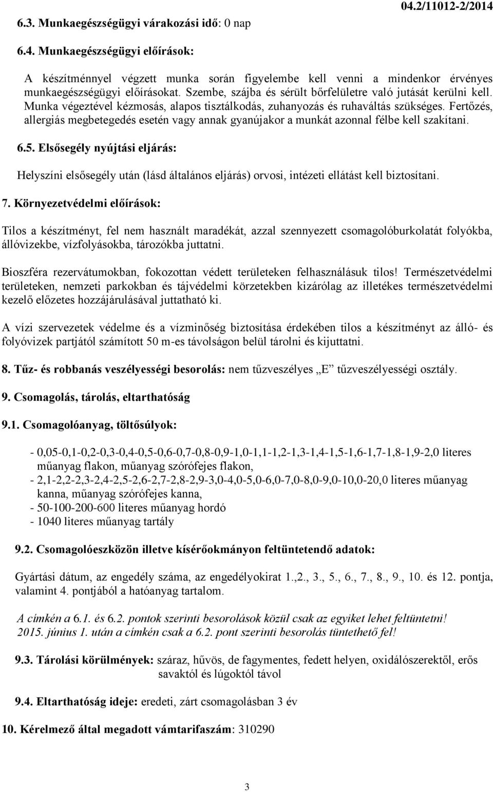 Fertőzés, allergiás megbetegedés esetén vagy annak gyanújakor a munkát azonnal félbe kell szakítani. 6.5.