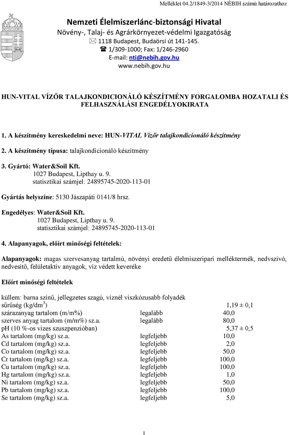 A készítmény kereskedelmi neve: HUN-VITAL Vízőr talajkondicionáló készítmény 2. A készítmény típusa: talajkondicionáló készítmény 3. Gyártó: Water&Soil Kft. 1027 Budapest, Lipthay u. 9.