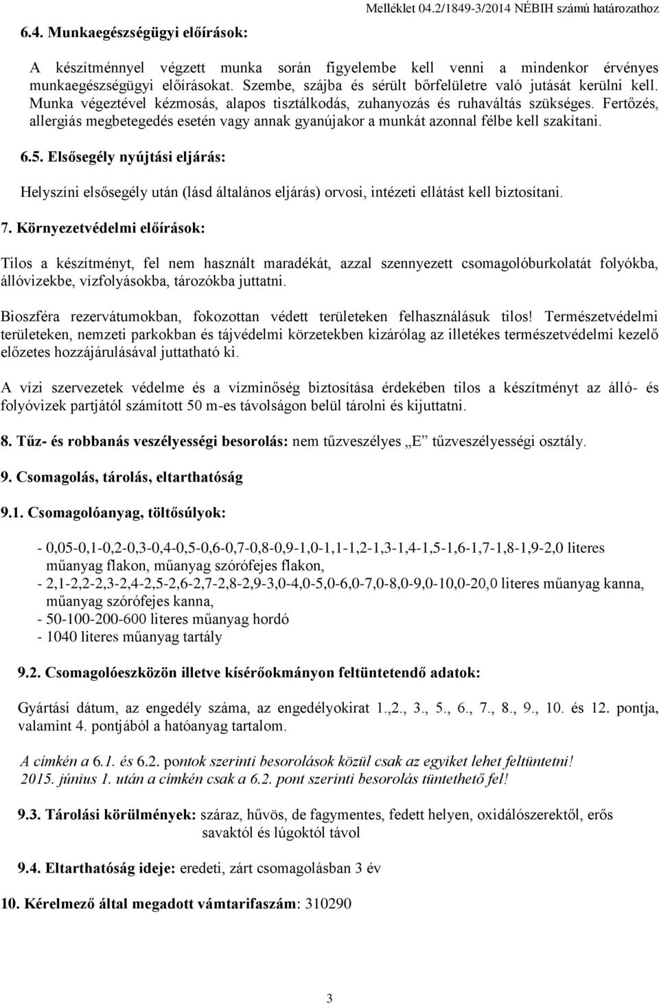 Fertőzés, allergiás megbetegedés esetén vagy annak gyanújakor a munkát azonnal félbe kell szakítani. 6.5.