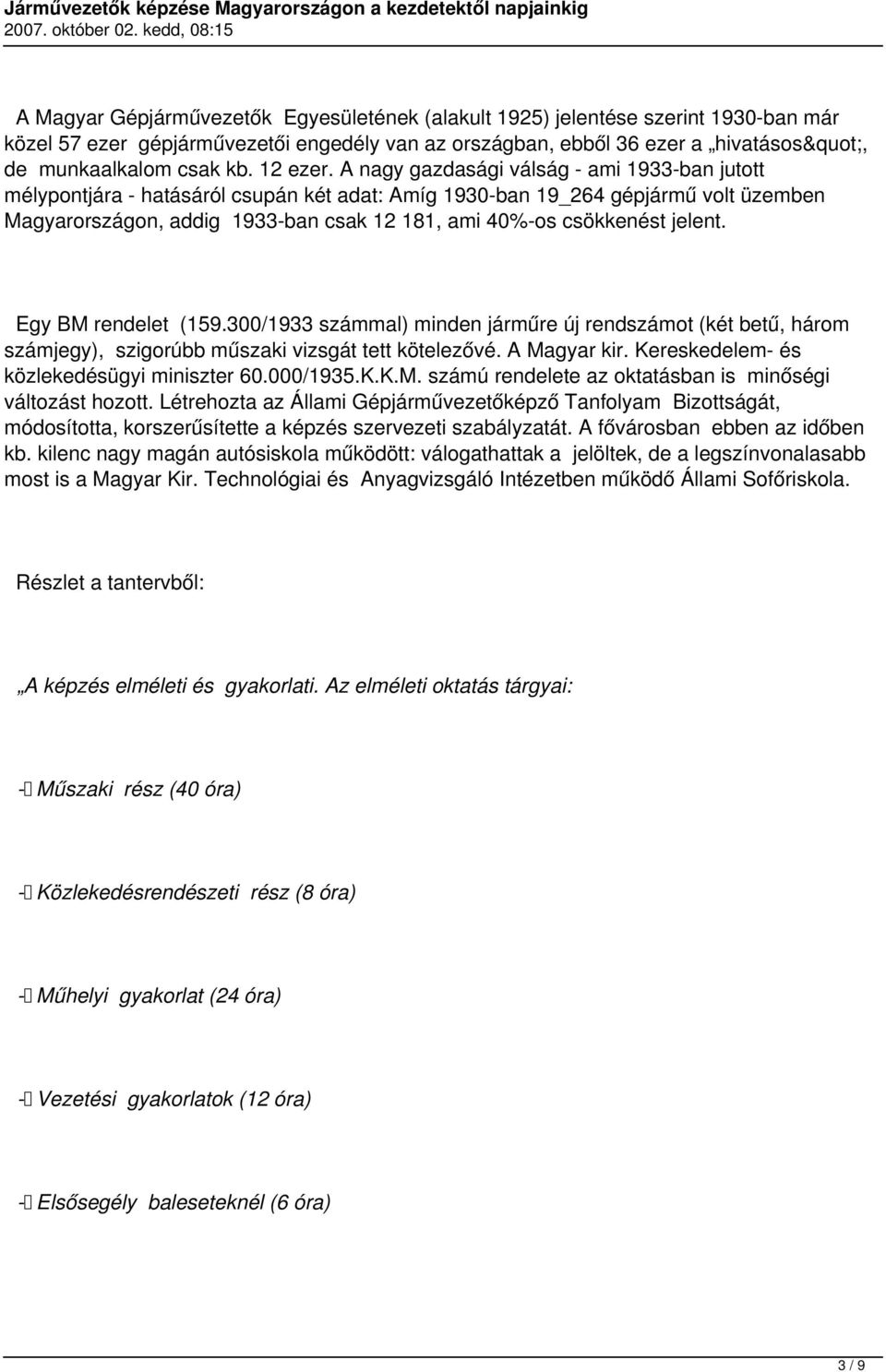 A nagy gazdasági válság - ami 1933-ban jutott mélypontjára - hatásáról csupán két adat: Amíg 1930-ban 19_264 gépjármű volt üzemben Magyarországon, addig 1933-ban csak 12 181, ami 40%-os csökkenést