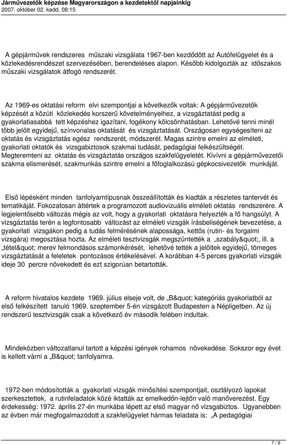 Az 1969-es oktatási reform elvi szempontjai a következők voltak: A gépjárművezetők képzését a közúti közlekedés korszerű követelményeihez, a vizsgáztatást pedig a gyakorlatiasabbá tett képzéshez