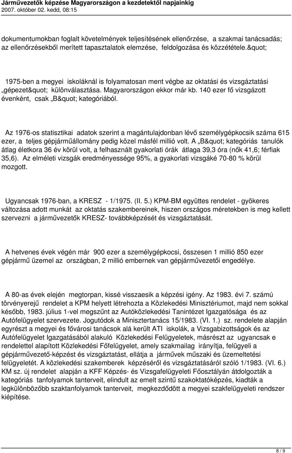 Az 1976-os statisztikai adatok szerint a magántulajdonban lévő személygépkocsik száma 615 ezer, a teljes gépjárműállomány pedig közel másfél millió volt.