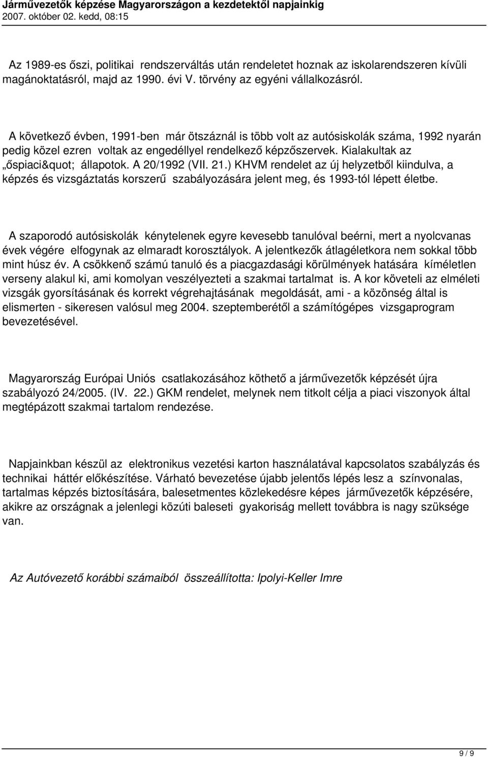 A 20/1992 (VII. 21.) KHVM rendelet az új helyzetből kiindulva, a képzés és vizsgáztatás korszerű szabályozására jelent meg, és 1993-tól lépett életbe.