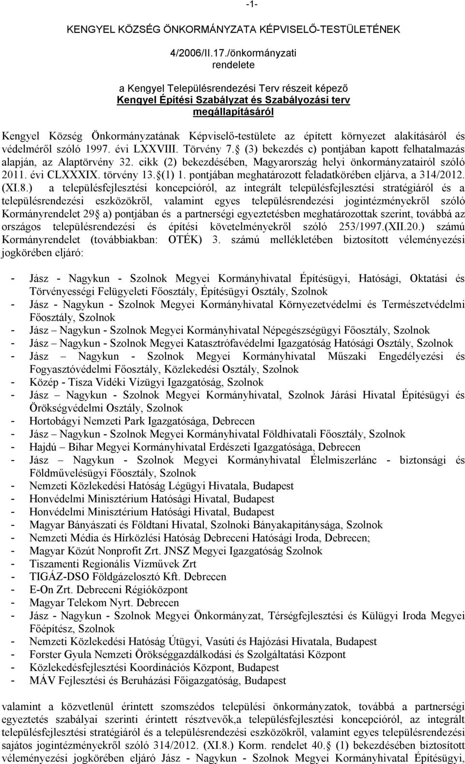 épített környezet alakításáról és védelméről szóló 1997. évi LXXVIII. Törvény 7. (3) bekezdés c) pontjában kapott felhatalmazás alapján, az Alaptörvény 32.