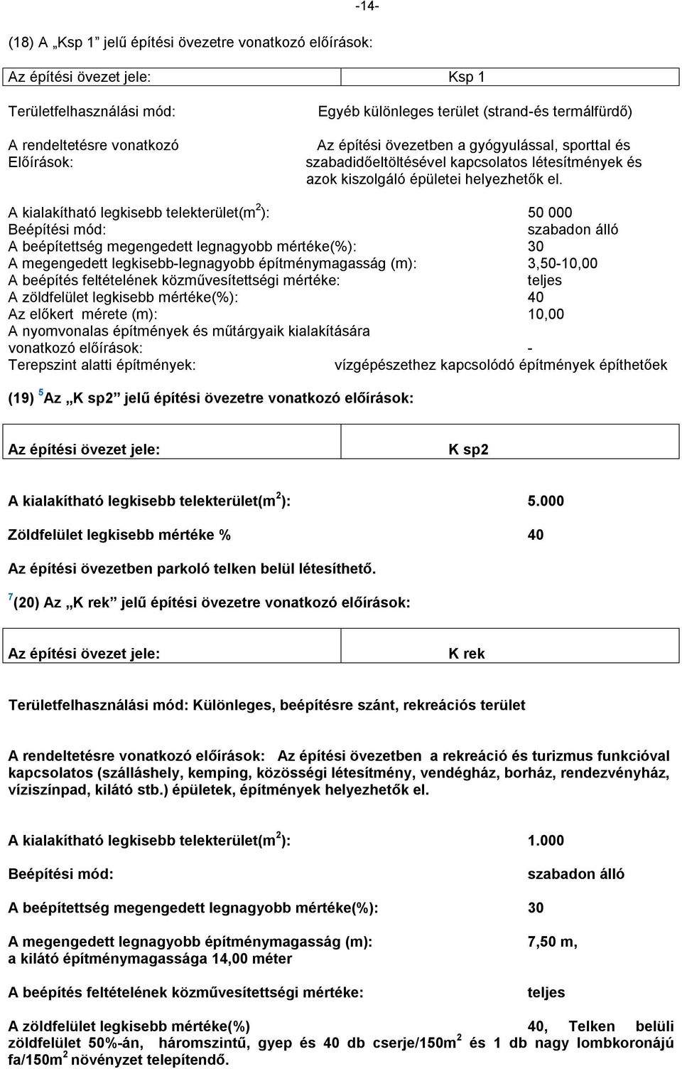 A kialakítható legkisebb telekterület(m 2 ): 50 000 A beépítettség megengedett legnagyobb mértéke(%): 30 A megengedett legkisebb-legnagyobb építménymagasság (m): 3,50-10,00 teljes A zöldfelület