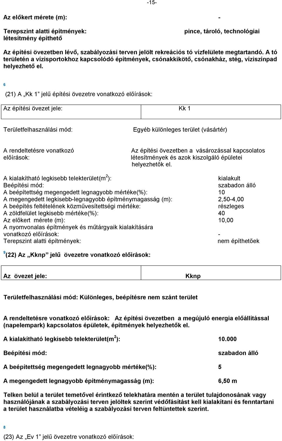 6 (21) A Kk 1 jelű építési övezetre vonatkozó Az építési övezet jele: Kk 1 Egyéb különleges terület (vásártér) Az építési övezetben a vásározással kapcsolatos létesítmények és azok kiszolgáló