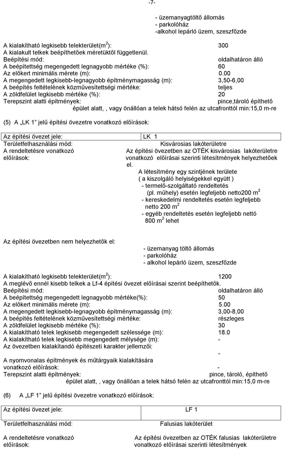 00 A megengedett legkisebb-legnagyobb építménymagasság (m): 3,50-6,00 teljes A zöldfelület legkisebb mértéke (%): 20 pince,tároló építhető épület alatt,, vagy önállóan a telek hátsó felén az