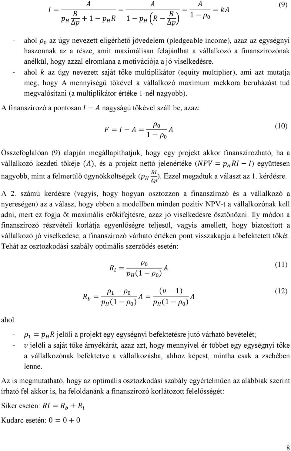 - ahol az úgy nevezett saját tőke multiplikátor (equity multiplier), ami azt mutatja meg, hogy A mennyiségű tőkével a vállalkozó maximum mekkora beruházást tud megvalósítani (a multiplikátor értéke