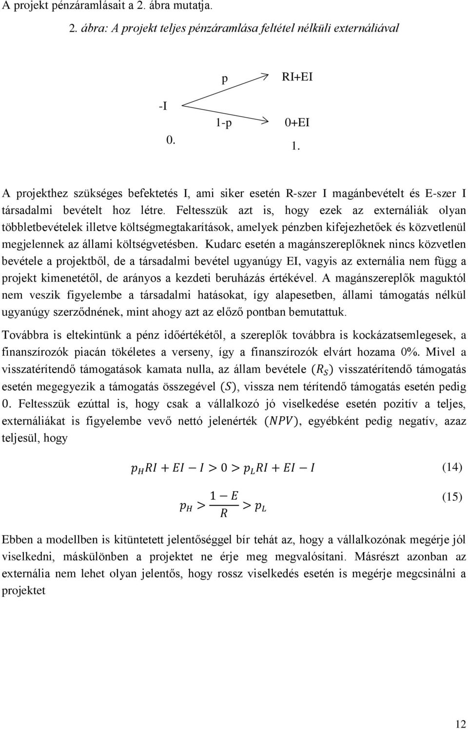 Feltesszük azt is, hogy ezek az externáliák olyan többletbevételek illetve költségmegtakarítások, amelyek pénzben kifejezhetőek és közvetlenül megjelennek az állami költségvetésben.