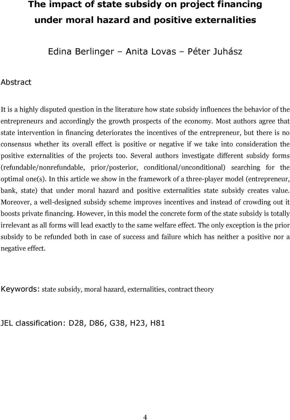 Most authors agree that state intervention in financing deteriorates the incentives of the entrepreneur, but there is no consensus whether its overall effect is positive or negative if we take into
