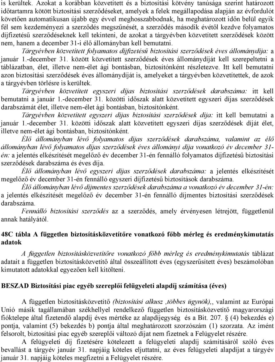 automatikusan újabb egy évvel meghosszabbodnak, ha meghatározott időn belül egyik fél sem kezdeményezi a szerződés megszűnését, a szerződés második évétől kezdve folyamatos díjfizetésű szerződéseknek