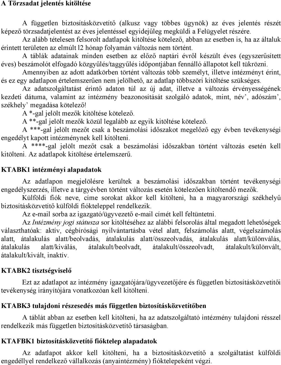 A táblák adatainak minden esetben az előző naptári évről készült éves (egyszerűsített éves) beszámolót elfogadó közgyűlés/taggyűlés időpontjában fennálló állapotot kell tükrözni.