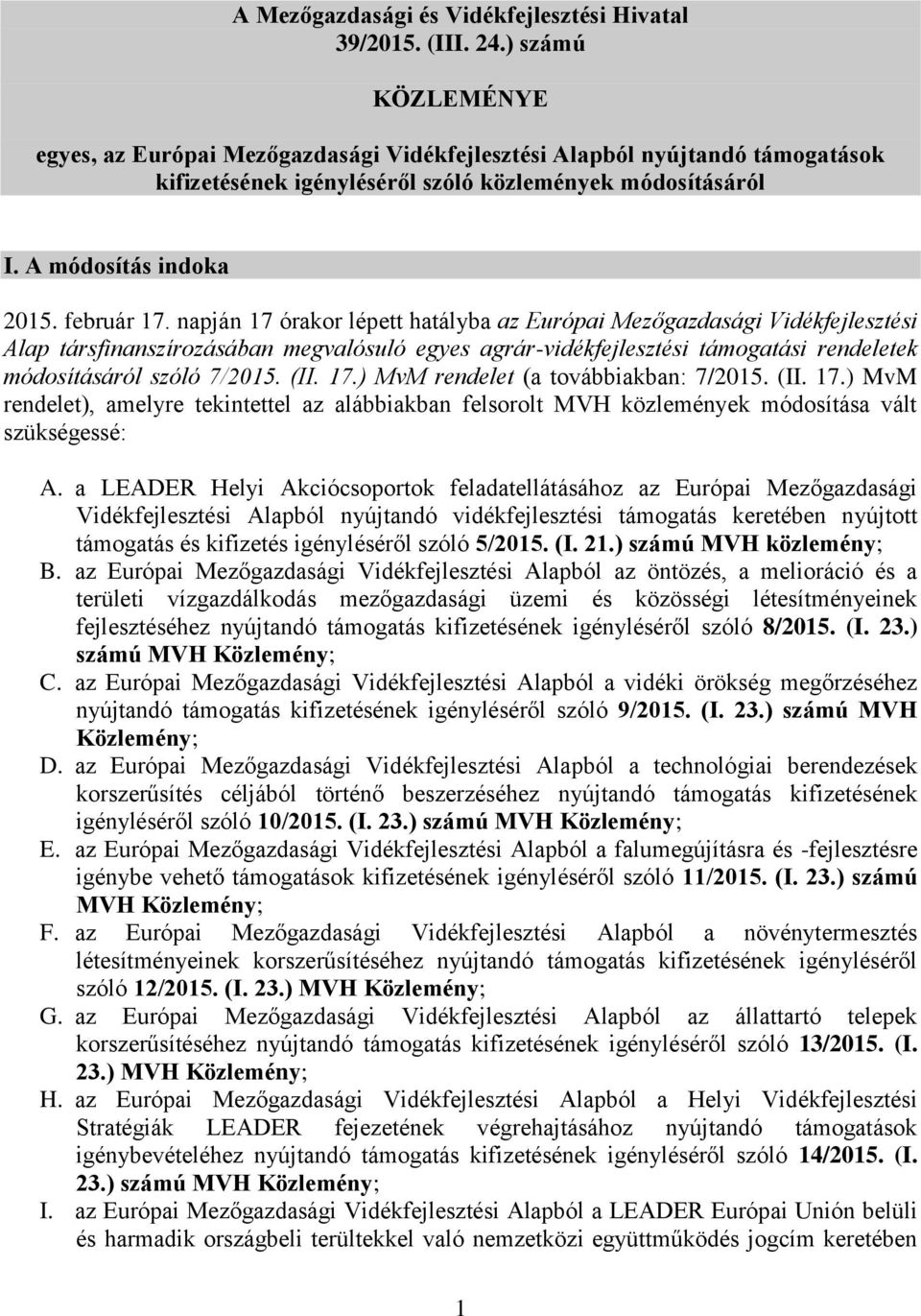 napján 17 órakor lépett hatályba az Európai Mezőgazdasági Vidékfejlesztési Alap társfinanszírozásában megvalósuló egyes agrár-vidékfejlesztési támogatási rendeletek módosításáról szóló 7/2015. (II.