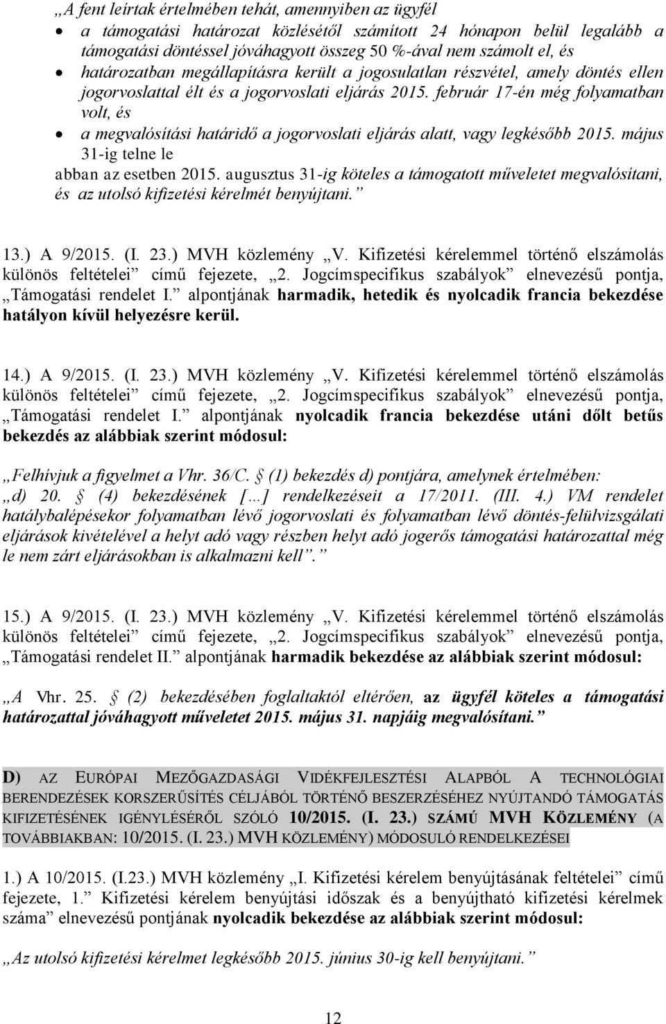 február 17-én még folyamatban volt, és a megvalósítási határidő a jogorvoslati eljárás alatt, vagy legkésőbb 2015. május 31-ig telne le abban az esetben 2015.