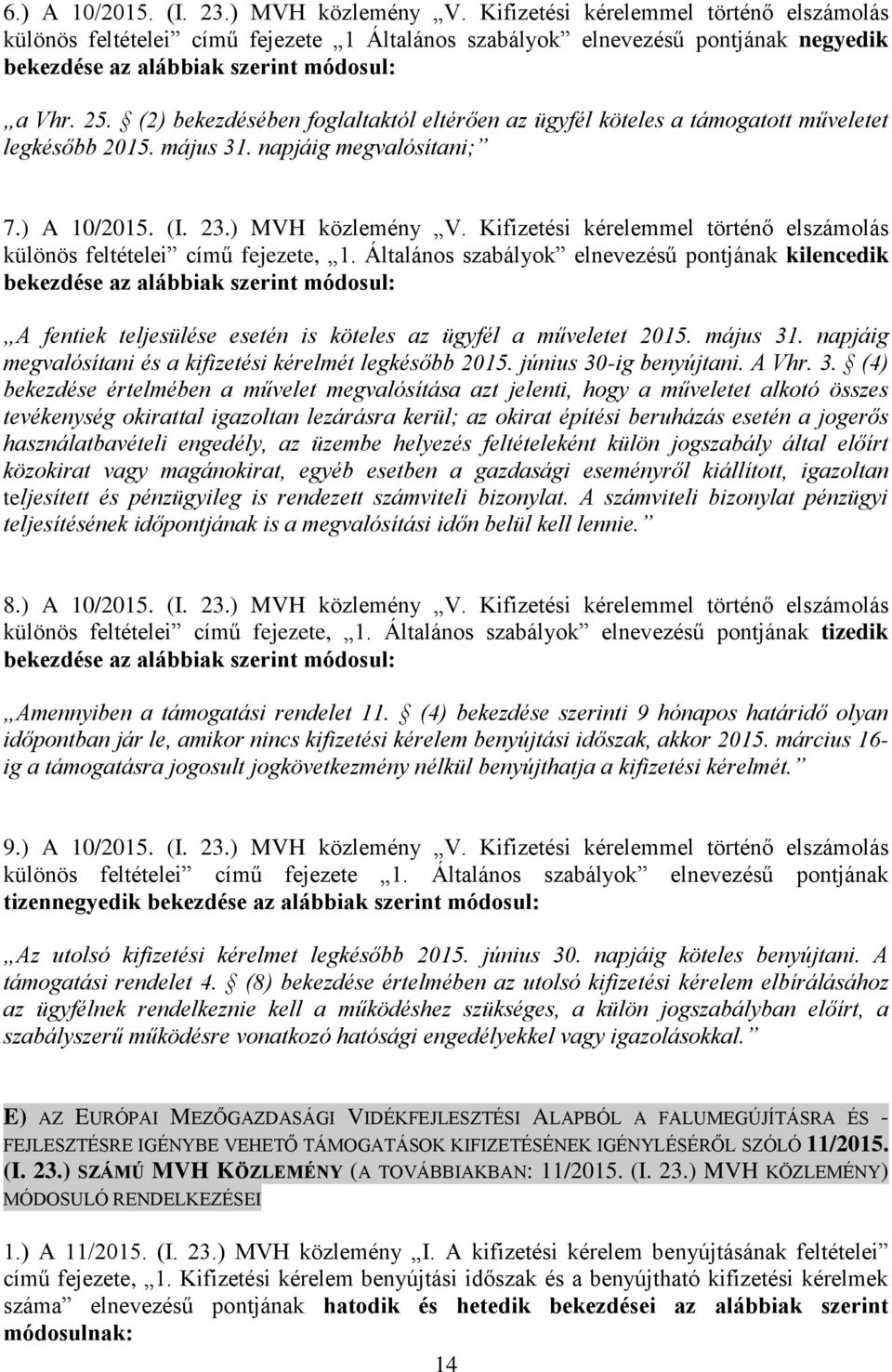 (2) bekezdésében foglaltaktól eltérően az ügyfél köteles a támogatott műveletet legkésőbb 2015. május 31. napjáig megvalósítani; 7.) A 10/2015. (I. 23.) MVH közlemény V.