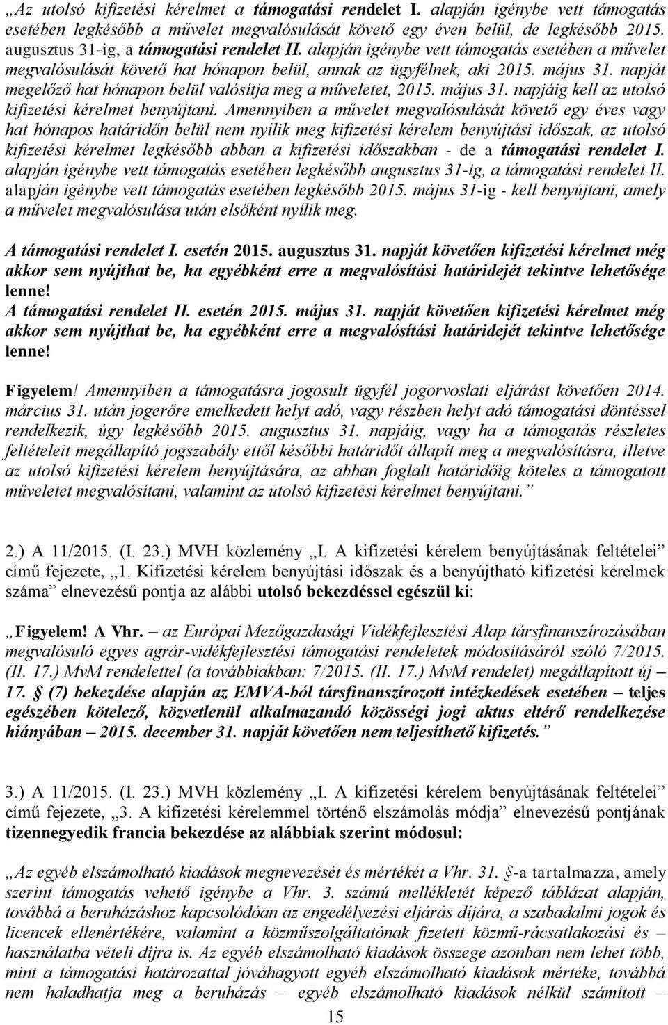 napját megelőző hat hónapon belül valósítja meg a műveletet, 2015. május 31. napjáig kell az utolsó kifizetési kérelmet benyújtani.