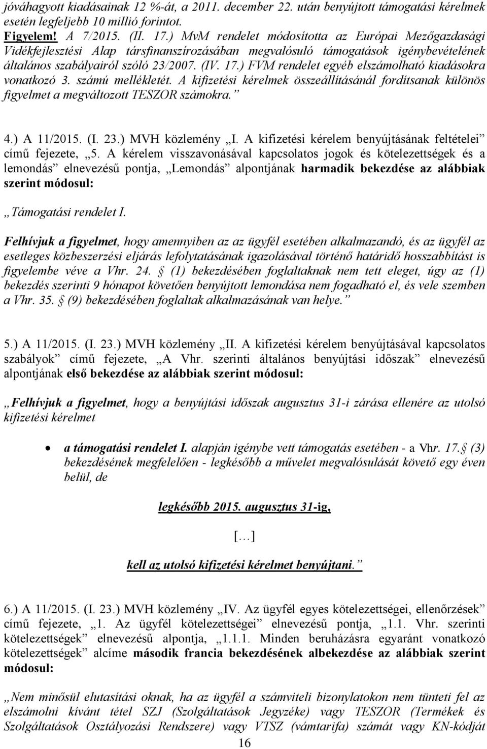 ) FVM rendelet egyéb elszámolható kiadásokra vonatkozó 3. számú mellékletét. A kifizetési kérelmek összeállításánál fordítsanak különös figyelmet a megváltozott TESZOR számokra. 4.) A 11/2015. (I. 23.