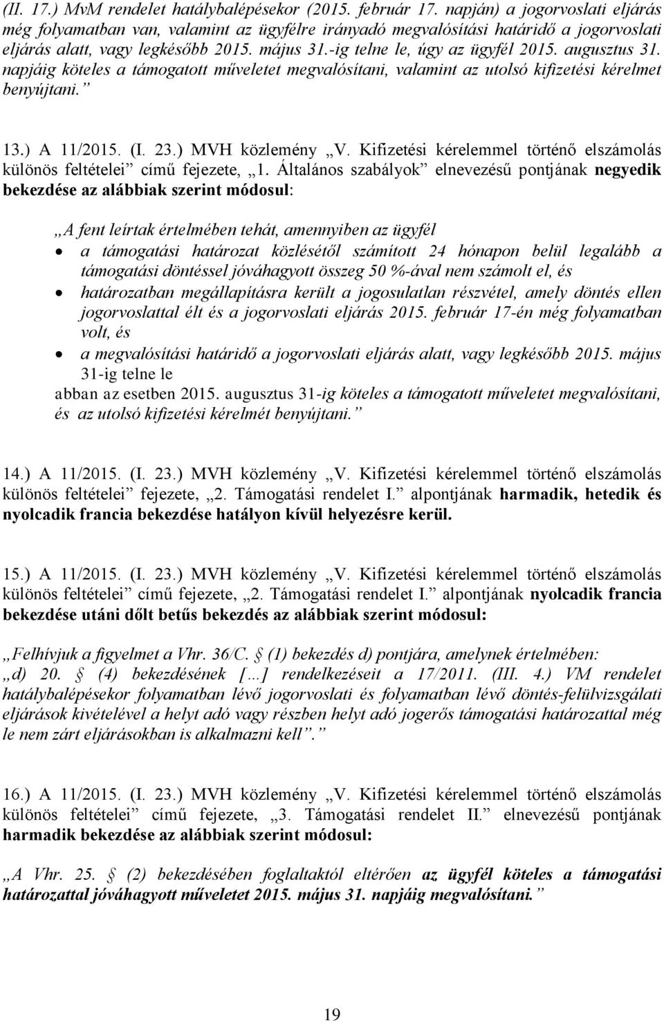 augusztus 31. napjáig köteles a támogatott műveletet megvalósítani, valamint az utolsó kifizetési kérelmet benyújtani. 13.) A 11/2015. (I. 23.) MVH közlemény V.