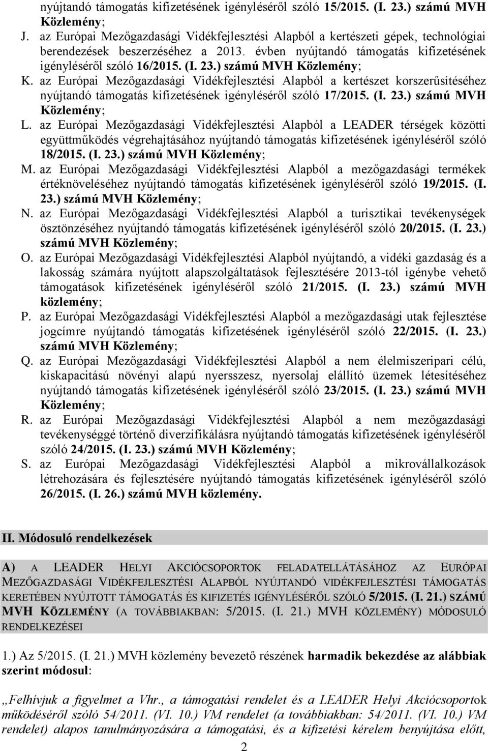 ) számú MVH Közlemény; K. az Európai Mezőgazdasági Vidékfejlesztési Alapból a kertészet korszerűsítéséhez nyújtandó támogatás kifizetésének igényléséről szóló 17/2015. (I. 23.) számú MVH Közlemény; L.