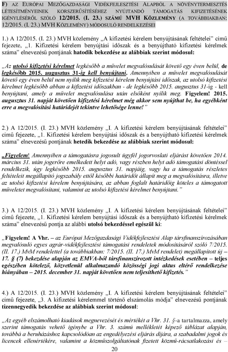 Kifizetési kérelem benyújtási időszak és a benyújtható kifizetési kérelmek száma elnevezésű pontjának hatodik bekezdése az alábbiak szerint módosul: Az utolsó kifizetési kérelmet legkésőbb a művelet