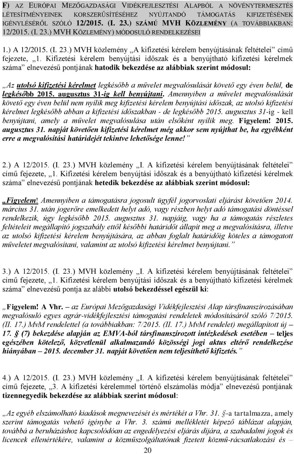 Kifizetési kérelem benyújtási időszak és a benyújtható kifizetési kérelmek száma elnevezésű pontjának hatodik bekezdése az alábbiak szerint módosul: Az utolsó kifizetési kérelmet legkésőbb a művelet